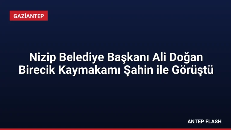 Nizip Belediye Başkanı Ali Doğan Birecik Kaymakamı Şahin ile Görüştü