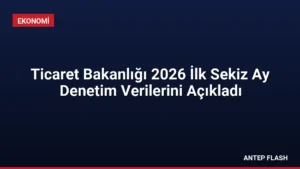 Ticaret Bakanlığı 2026 İlk Sekiz Ay Denetim Verilerini Açıkladı