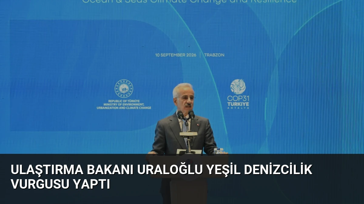 Ulaştırma Bakanı Uraloğlu Yeşil Denizcilik Vurgusu Yaptı
