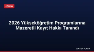 2026 Yükseköğretim Programlarına Mazeretli Kayıt Hakkı Tanındı