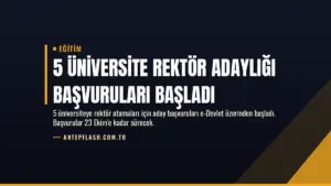 5 Üniversite Rektör Adaylığı Başvuruları Başladı