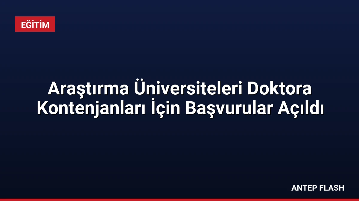 Araştırma Üniversiteleri Doktora Kontenjanları İçin Başvurular Açıldı