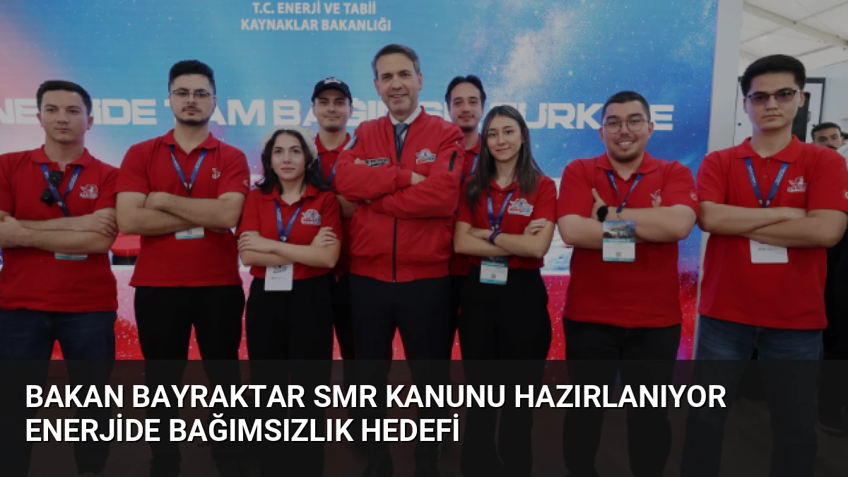 Bakan Bayraktar SMR Kanunu Hazırlanıyor Enerjide Bağımsızlık Hedefi