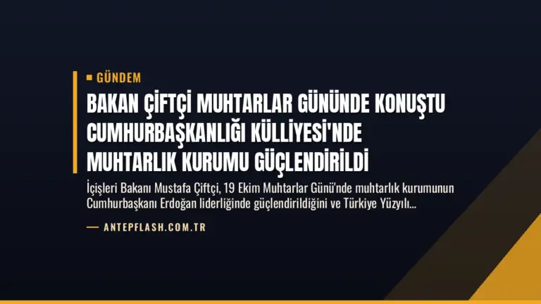 Bakan Çiftçi Muhtarlar Gününde Konuştu Cumhurbaşkanlığı Külliyesi’nde Muhtarlık Kurumu Güçlendirildi