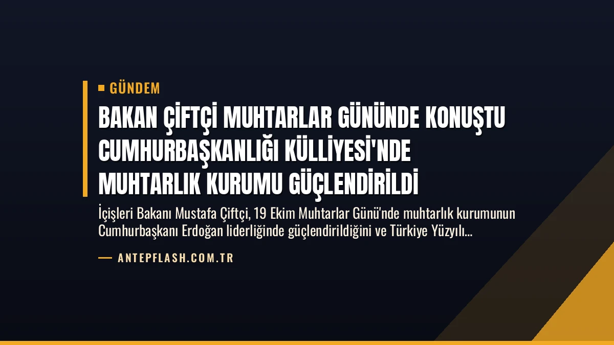 Bakan Çiftçi Muhtarlar Gününde Konuştu Cumhurbaşkanlığı Külliyesi’nde Muhtarlık Kurumu Güçlendirildi