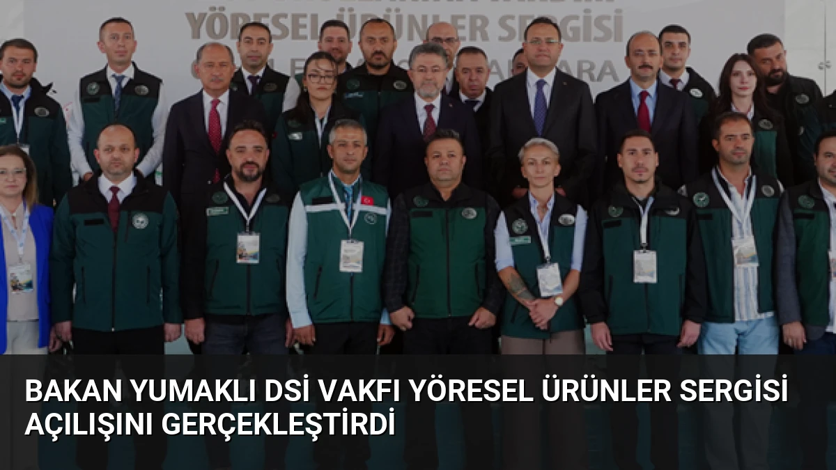 Bakan Yumaklı DSİ Vakfı Yöresel Ürünler Sergisi Açılışını Gerçekleştirdi