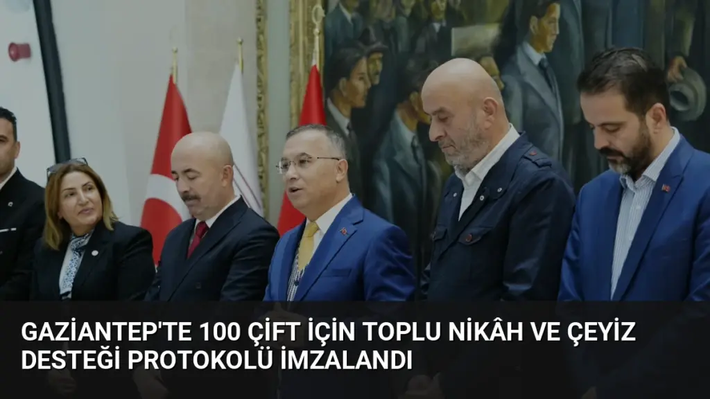 Gaziantep'te 100 Çift İçin Toplu Nikâh ve Çeyiz Desteği Protokolü İmzalandı