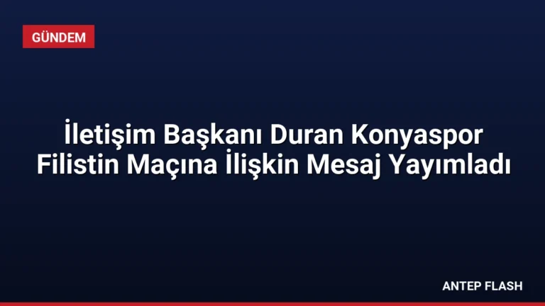 İletişim Başkanı Duran Konyaspor Filistin Maçına İlişkin Mesaj Yayımladı