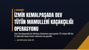 İzmir Kemalpaşada dev tütün mamulleri kaçakçılığı operasyonu