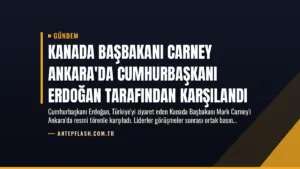 Kanada Başbakanı Carney Ankara'da Cumhurbaşkanı Erdoğan Tarafından Karşılandı