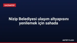 Nizip Belediyesi ulaşım altyapısını yenilemek için sahada