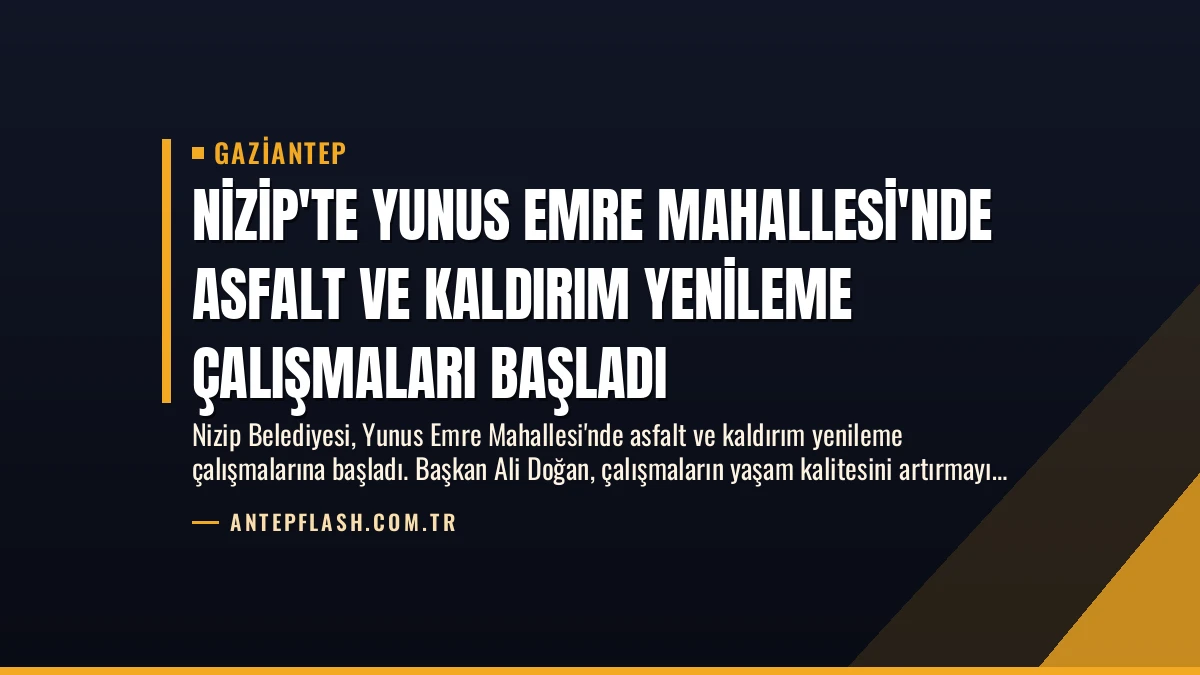 Nizip’te Yunus Emre Mahallesi’nde Asfalt ve Kaldırım Yenileme Çalışmaları Başladı