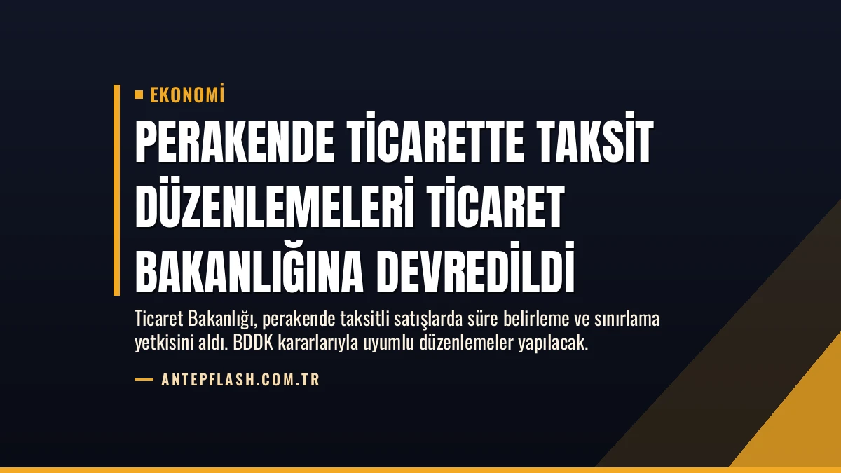 Perakende Ticarette Taksit Düzenlemeleri Ticaret Bakanlığına Devredildi