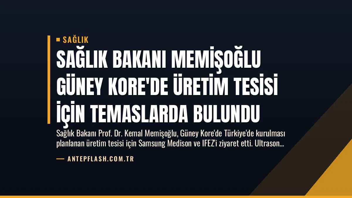 Sağlık Bakanı Memişoğlu Güney Kore’de Üretim Tesisi İçin Temaslarda Bulundu