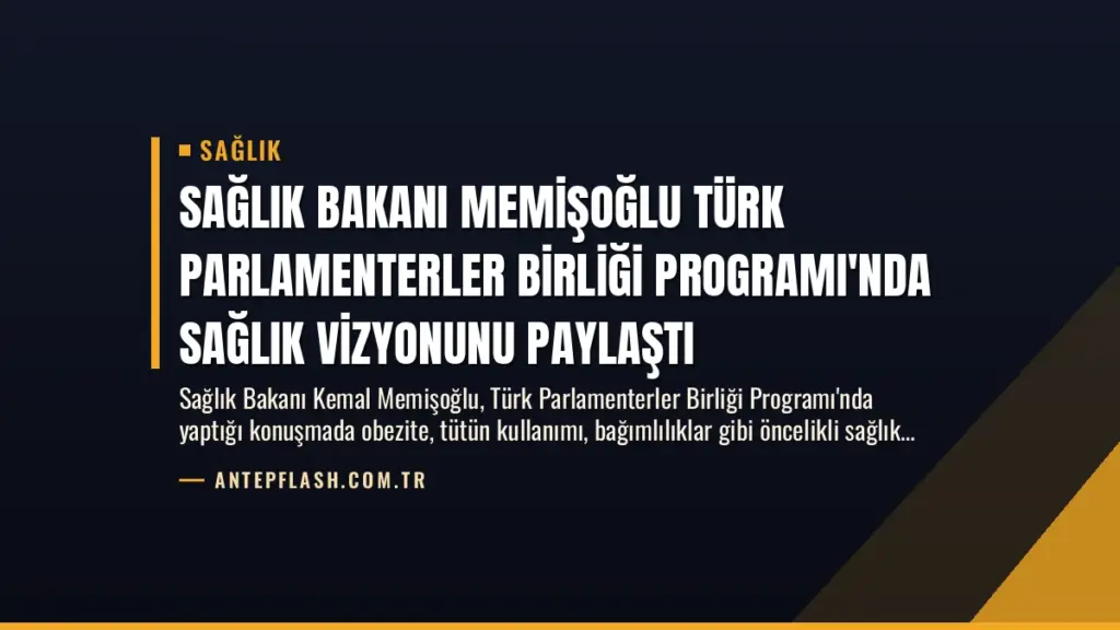 Sağlık Bakanı Memişoğlu Türk Parlamenterler Birliği Programı'nda Sağlık Vizyonunu Paylaştı