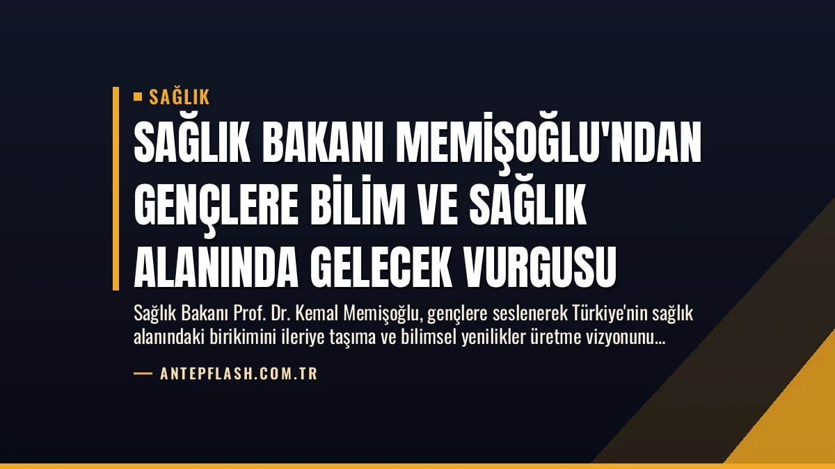 Sağlık Bakanı Memişoğlu’ndan Gençlere Bilim ve Sağlık Alanında Gelecek Vurgusu