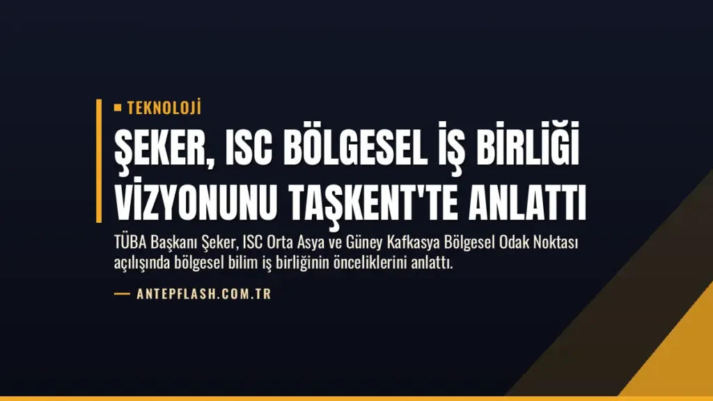 Şeker, ISC Bölgesel İş Birliği Vizyonunu Taşkent'te Anlattı
