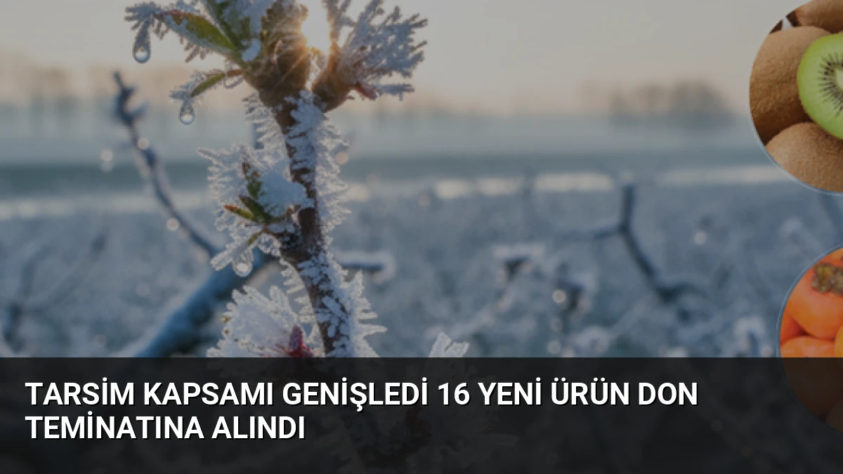 TARSİM Kapsamı Genişledi 16 Yeni Ürün Don Teminatına Alındı