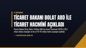 Ticaret Bakanı Bolat ABD ile Ticaret Hacmini Açıkladı