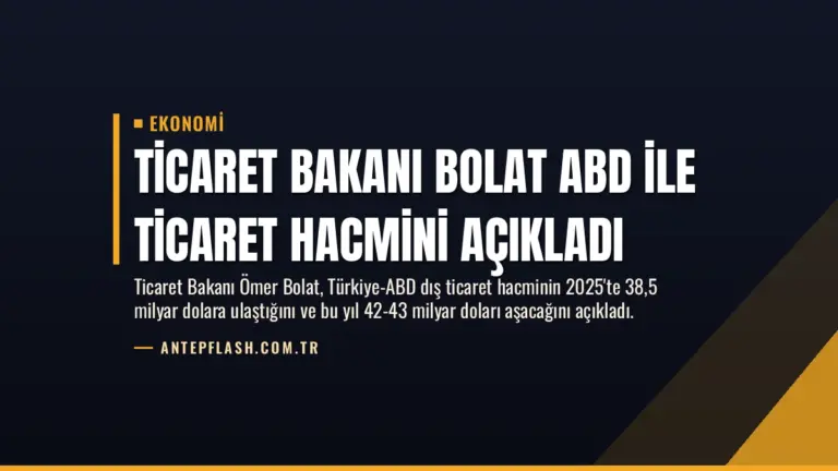 Ticaret Bakanı Bolat ABD ile Ticaret Hacmini Açıkladı