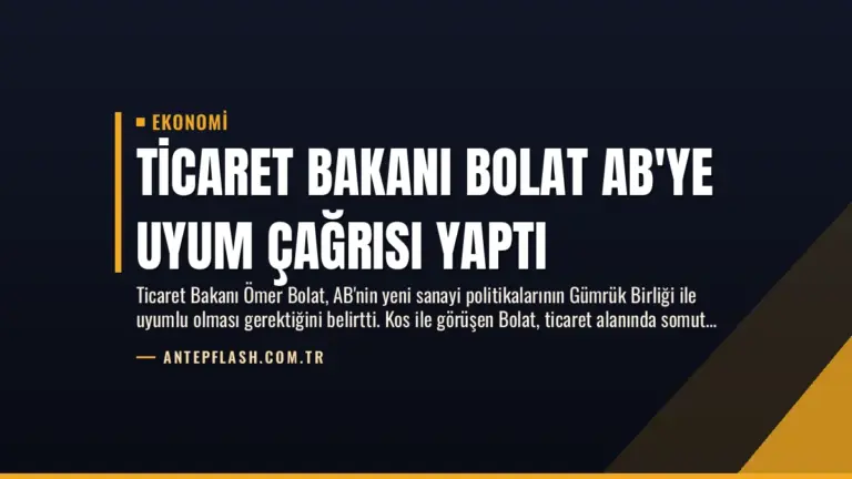 Ticaret Bakanı Bolat AB’ye Uyum Çağrısı Yaptı