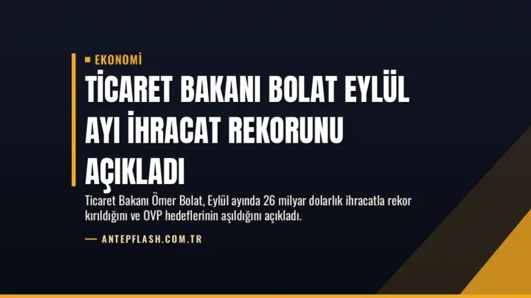 Ticaret Bakanı Bolat Eylül Ayı İhracat Rekorunu Açıkladı