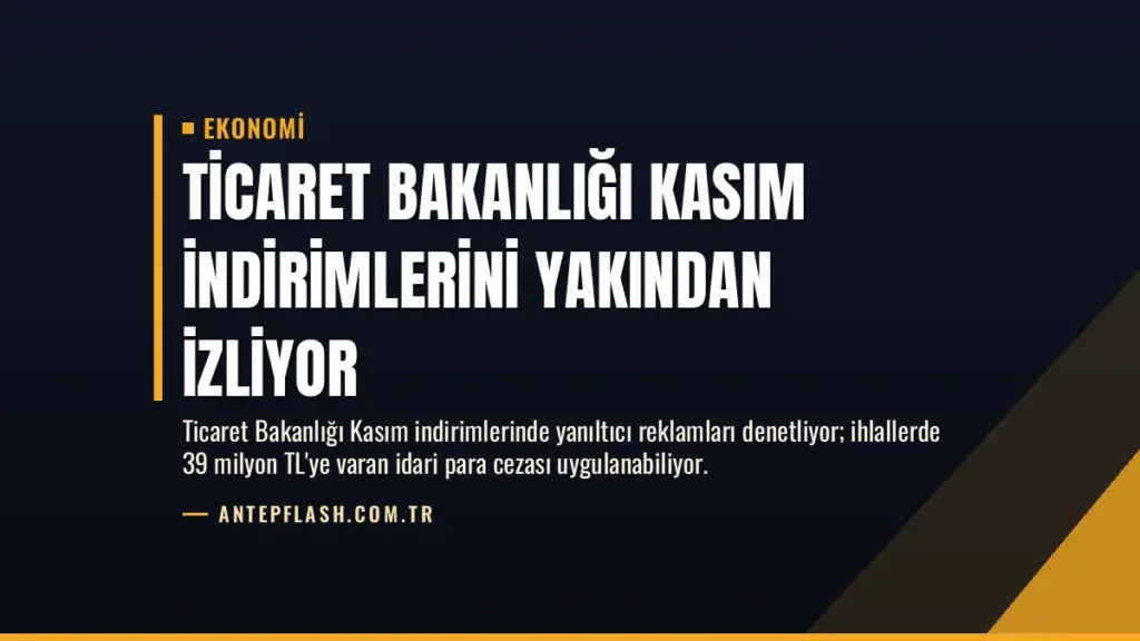 Ticaret Bakanlığı Kasım İndirimlerini Yakından İzliyor