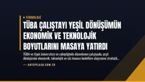 TÜBA Çalıştayı Yeşil Dönüşümün Ekonomik ve Teknolojik Boyutlarını Masaya Yatırdı