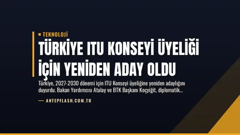 Türkiye ITU Konseyi Üyeliği İçin Yeniden Aday Oldu