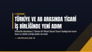 Türkiye ve AB Arasında Ticari İş Birliğinde Yeni Adım