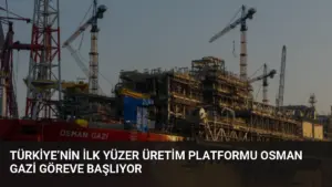 Türkiye’nin İlk Yüzer Üretim Platformu Osman Gazi Göreve Başlıyor